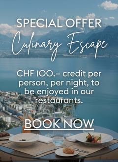 Culinary Escape : CHF 100.- credit per person, per night, to be enjoyed in our restaurants